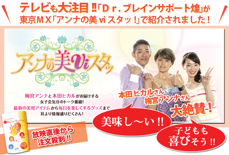 メディアも大注目!! ｢Ｄｒ.ブレインサポート煌｣が東京ＭＸ｢アンナの美viスタッ!｣で紹介されました!梅宮アンナさん本田ヒカルさん大絶賛!!「美味しい」｢子どもも喜びそう｣